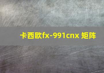 卡西欧fx-991cnx 矩阵